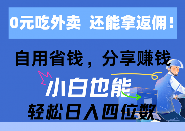 (11037期)0元吃外卖, 还拿高返佣!自用省钱,分享赚钱,小白也能轻松日入四位数-轻创社项目网