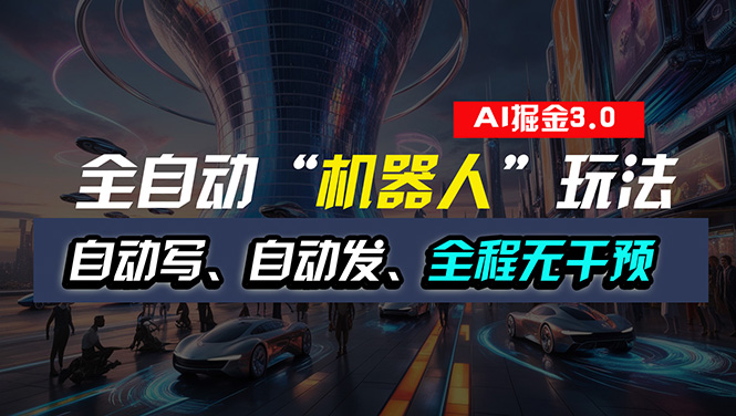(11121期)全自动掘金“自动化机器人”玩法,自动写作自动发布,全程无干预,完全…-轻创社项目网