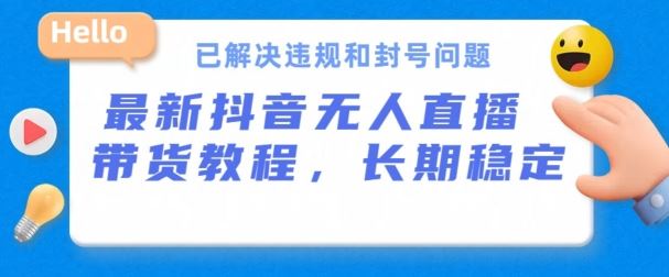 抖音无人直播带货,长期稳定,已解决违规和封号问题,开播24小时必出单【揭秘】-轻创社项目网
