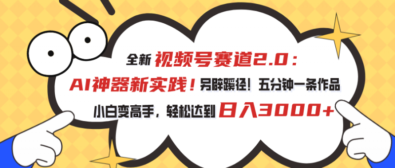 (10866期)视频号赛道2.0:AI神器新实践!另辟蹊径!五分钟一条作品,小白变高手…-轻创社项目网