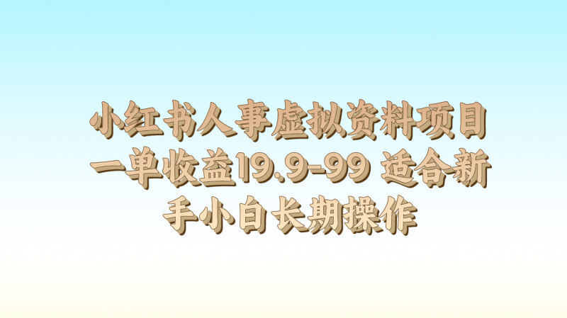 小红书人事虚拟资料项目一单收益19.9-99 适合新手小白长期操作-轻创社项目网