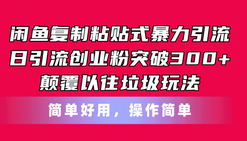 (11119期)闲鱼复制粘贴式暴力引流,日引流突破300+,颠覆以往垃圾玩法,简单好用-轻创社项目网