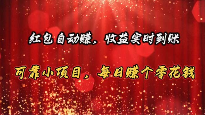 (10943期)红包自动赚,收益实时到账 可靠小项目,每日赚个零花钱-轻创社项目网