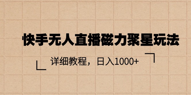 (11116期)快手无人直播磁力聚星玩法,详细教程,日入1000+-轻创社项目网