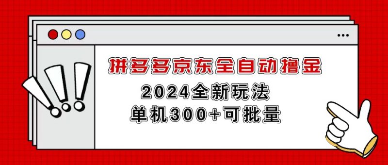 (11063期)拼多多京东全自动撸金,单机300+可批量-轻创社项目网