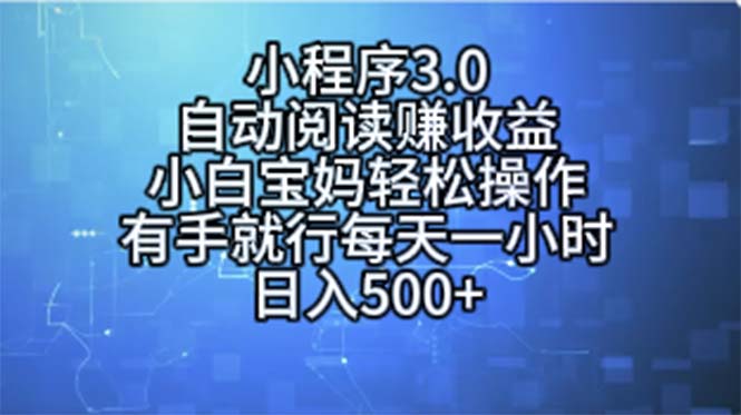 (11316期)小程序3.0,自动阅读赚收益,小白宝妈轻松操作,有手就行,每天一小时…-轻创社项目网