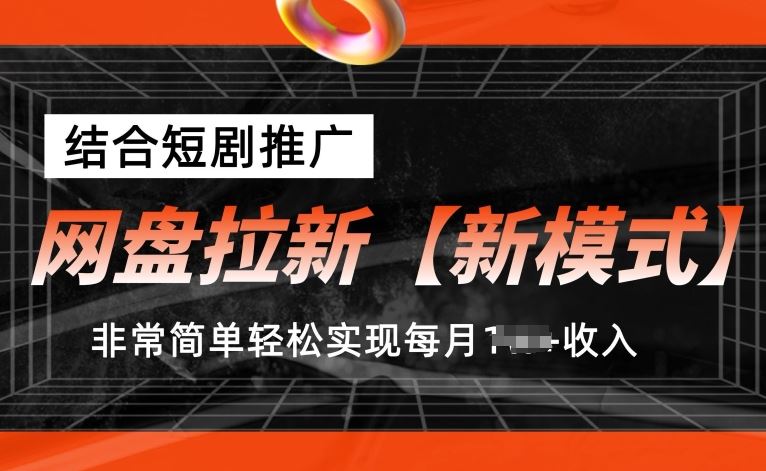 网盘拉新【新模式】,结合短剧推广,听话照做,非常简单轻松实现每月1w+收入【揭秘】-轻创社项目网