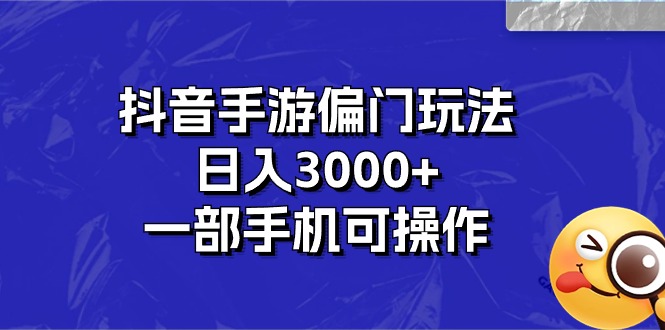 (10988期)抖音手游偏门玩法,日入3000+,一部手机可操作-轻创社项目网