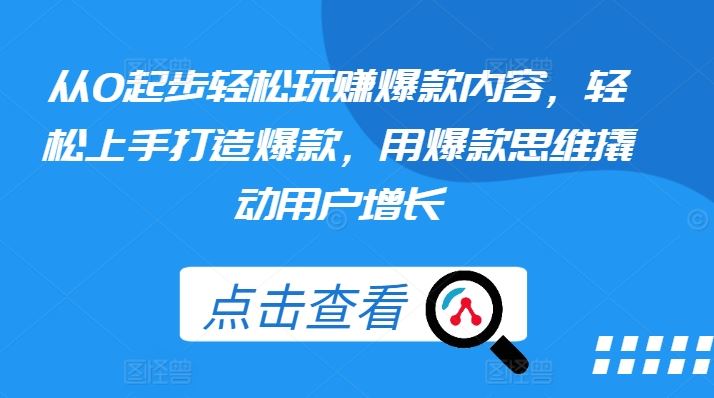 从0起步轻松玩赚爆款内容,轻松上手打造爆款,用爆款思维撬动用户增长-轻创社项目网