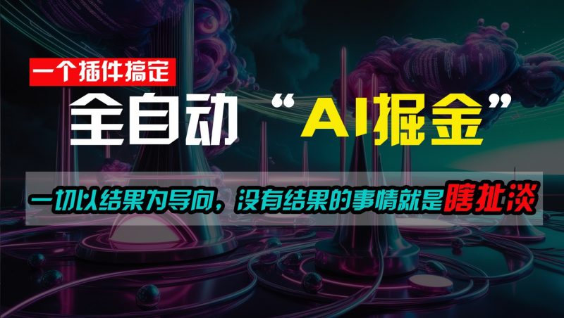 一插件搞定!每天半小时,日入500+,一切以结果为导向,没有结果的事情就是瞎扯淡-轻创社项目网