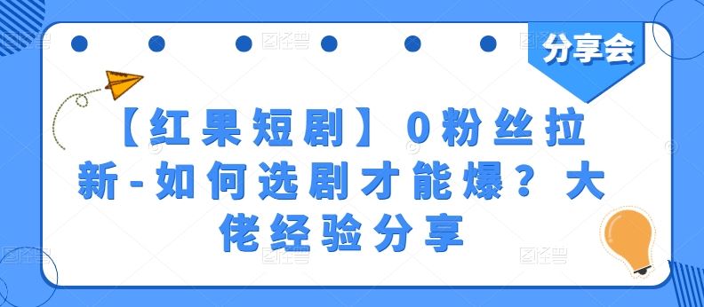 【红果短剧】0粉丝拉新-如何选剧才能爆?大佬经验分享-轻创社项目网