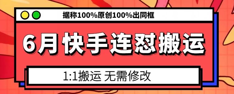 6月快手连怼搬运,模板搬运,据称100%原创100%出同框-轻创社项目网
