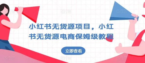 小红书无货源项目,小红书无货源电商保姆级教程【揭秘】-轻创社项目网