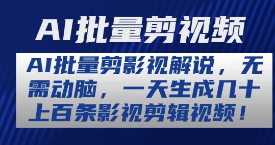 AI批量剪影视解说,无需动脑,一天生成几十上百条影视剪辑视频【揭秘】-轻创社项目网