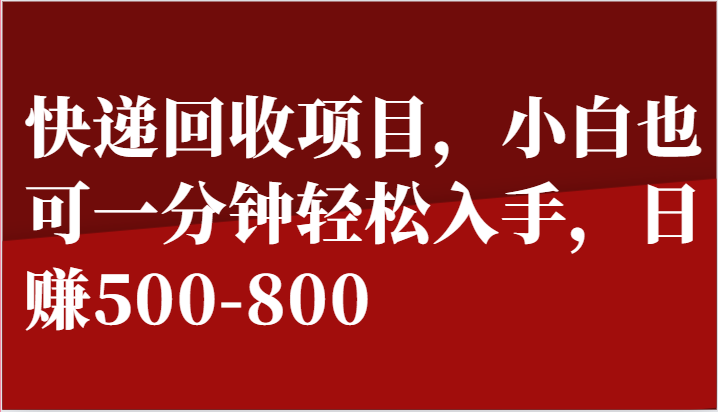 快递回收项目,小白也可一分钟轻松入手,日赚500-800-轻创社项目网