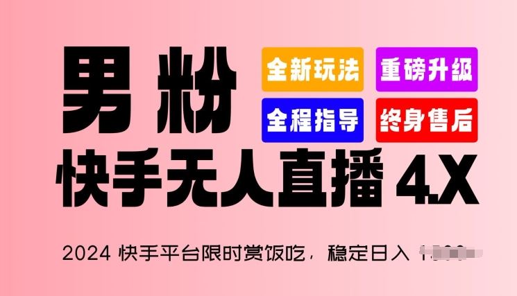 2024快手平台限时赏饭吃,稳定日入 1.5K+,男粉“快手无人直播 4.X”【揭秘】-轻创社项目网