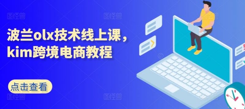 波兰olx技术线上课,kim跨境电商教程-轻创社项目网