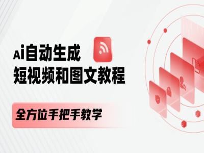 AI自动生成短视频和图文课程,全方位手把手教学-轻创社项目网