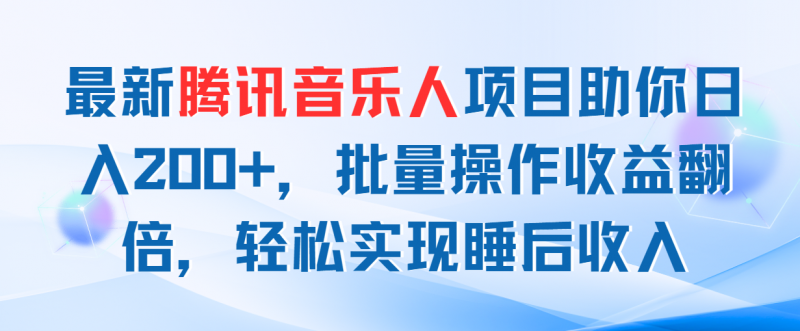 (11494期)最新腾讯音乐人项目助你日入200+,批量操作收益翻倍,轻松实现睡后收入-轻创社项目网