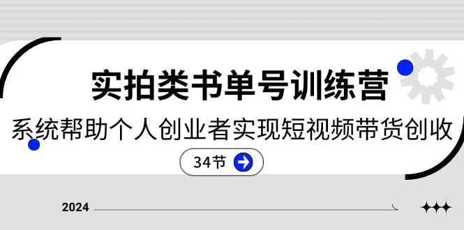 2024实拍类书单号训练营:系统帮助个人创业者实现短视频带货创收(34节)-轻创社项目网
