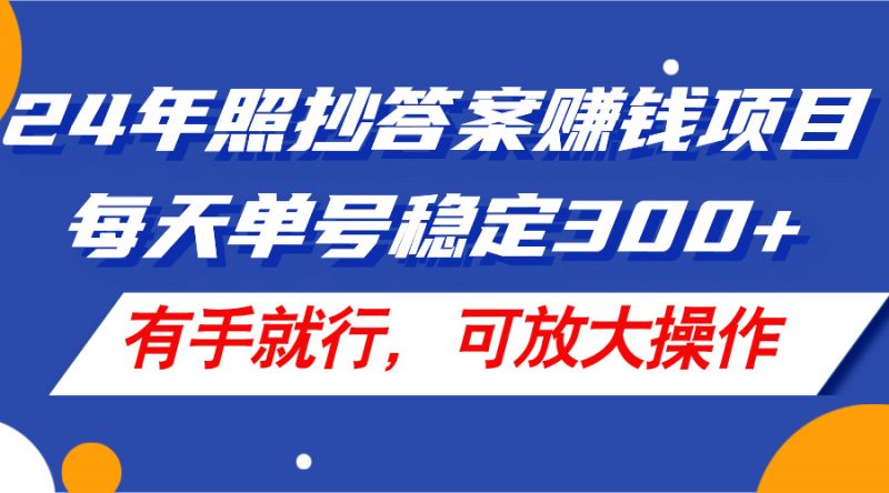 (11802期)24年照抄答案赚钱项目,每天单号稳定300+,有手就行,可放大操作-轻创社项目网