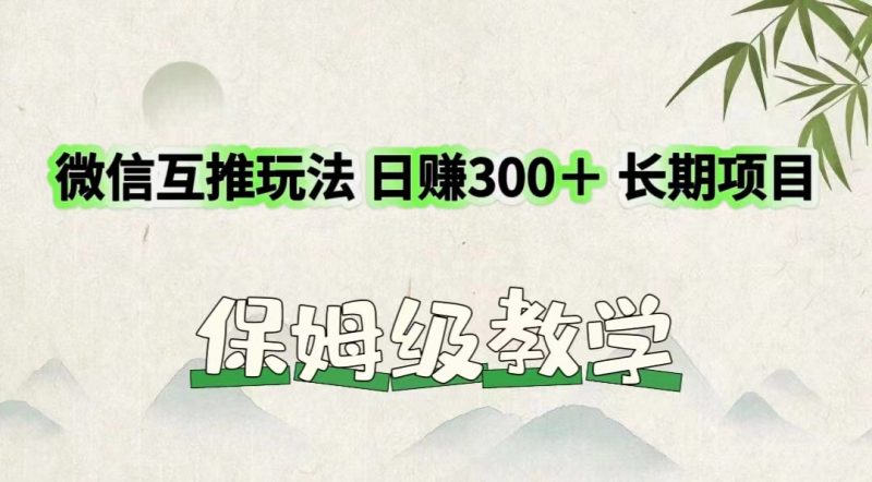 微信互推玩法 日赚300+长期项目 保姆级教学-轻创社项目网