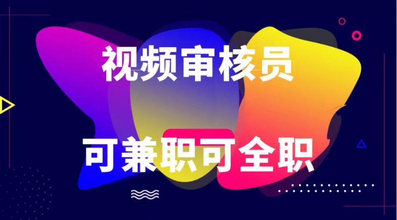 可全职可兼职 纯绿色合法合规视频审核员 日赚100-无上限-轻创社项目网