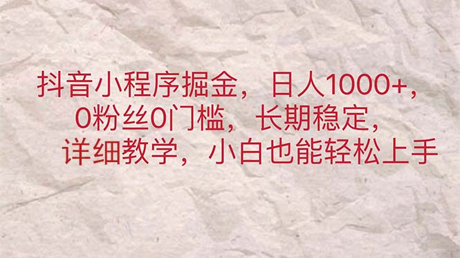 (11447期)抖音小程序掘金,日人1000+,0粉丝0门槛,长期稳定,小白也能轻松上手-轻创社项目网