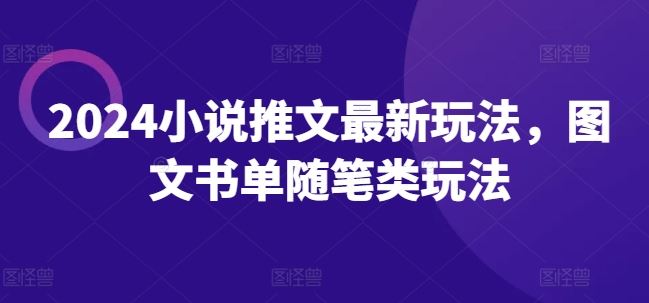 2024小说推文最新玩法,图文书单随笔类玩法-轻创社项目网