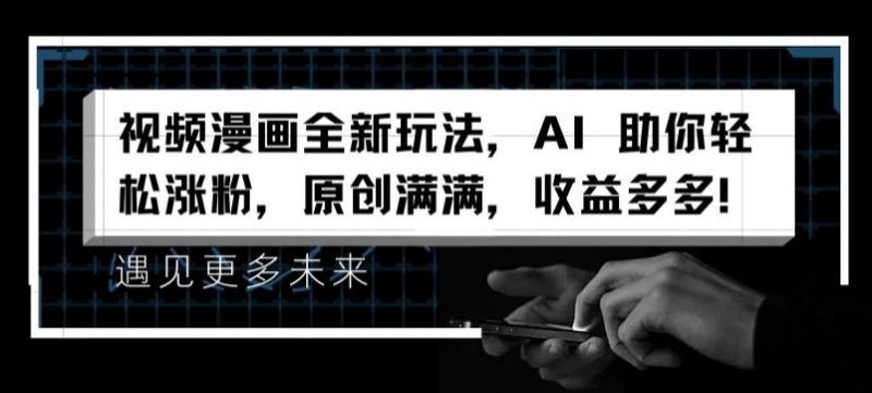 视频漫画全新玩法,AI 助你轻松涨粉,原创满满,收益多多【揭秘】-轻创社项目网