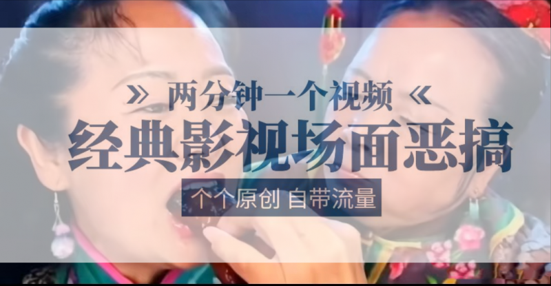 容嬷嬷喂紫薇鸡腿 两分钟一个视频 经典影视场面恶搞 个个原创还自带流量-轻创社项目网