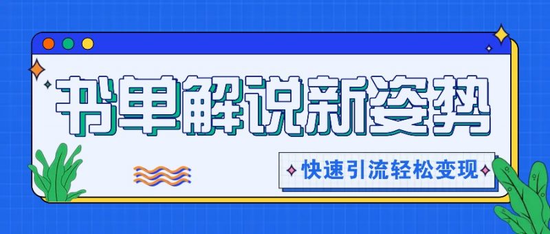 书单解说玩法快速引流,解锁阅读新姿势,原创视频轻松变现!-轻创社项目网