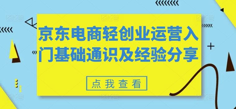 京东电商轻创业运营入门基础通识及经验分享-轻创社项目网