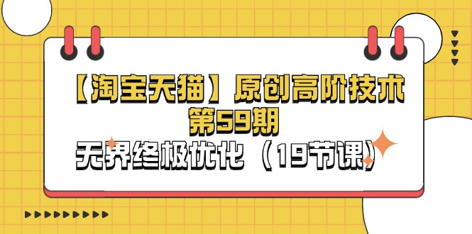 (11390期)【淘宝&天猫】原创高阶技术第59期,无界终极优化(19节课)-轻创社项目网