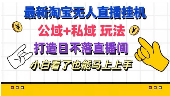 最新淘宝挂机无人直播 公域+私域玩法打造真正的日不落直播间 小白看了也能马上上手【揭秘】-轻创社项目网