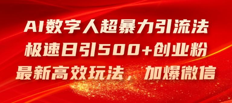 AI数字人超暴力引流法,极速日引500+创业粉,最新高效玩法,加爆微信【揭秘】-轻创社项目网