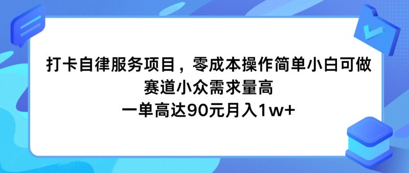 打卡自律服务项目,零成本操作简单小白可做,赛道小众需求量高,一单高达90元月入1w+-轻创社项目网