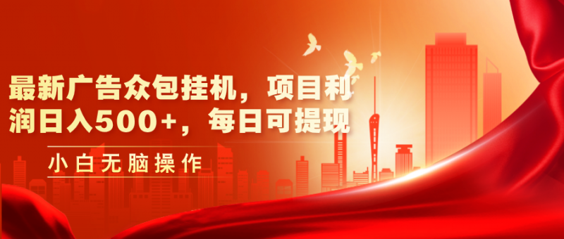 (11506期)最新广告众包挂机,项目利润日入500+,每日可提现-轻创社项目网