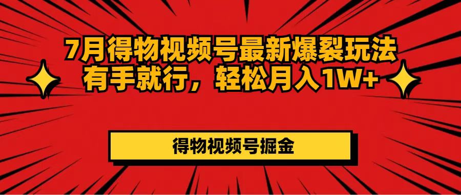 图片[1]-（11816期）7月得物视频号最新爆裂玩法有手就行，轻松月入1W+