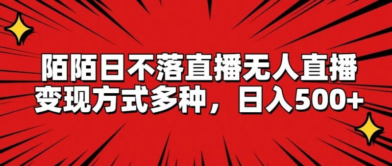 陌陌日不落直播无人直播,变现方式多种,日入500+-轻创社项目网