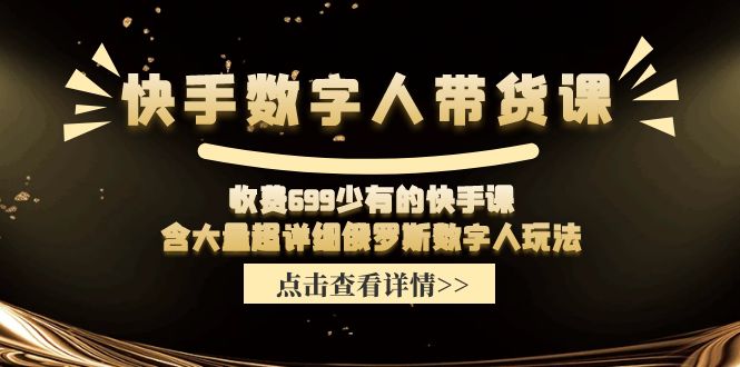 收费699少有的快手数字人带货课,含大量超详细俄罗斯数字人玩法-轻创社项目网