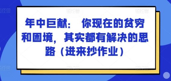 某付费文章:年中巨献: 你现在的贫穷和困境,其实都有解决的思路 (进来抄作业)-轻创社项目网