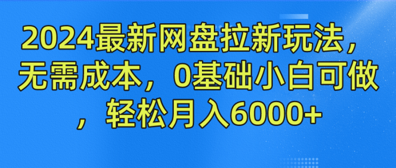 2024最新网盘拉新玩法,无需成本,0基础小白可做,轻松月入6000+-轻创社项目网