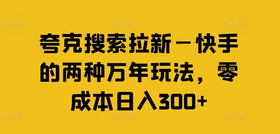 夸克搜索拉新—快手的两种万年玩法,零成本日入300+