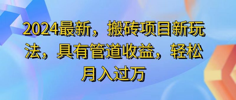(11616期)2024最近,搬砖收益新玩法,动动手指日入300+,具有管道收益-轻创社项目网