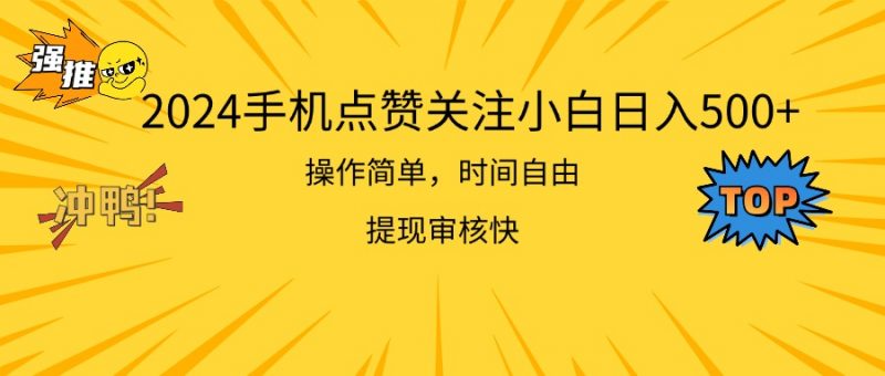 (11411期)2024手机点赞关注小白日入500 操作简单提现快-轻创社项目网