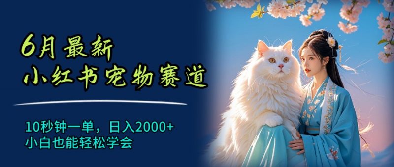 (11771期)6月最新小红书宠物赛道,10秒钟一单,日入2000+,小白也能轻松学会-轻创社项目网