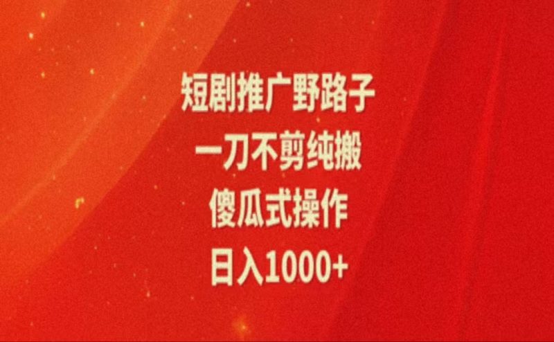 (11642期)暑假风口项目,短剧推广全新玩法,一刀不剪纯搬运,轻松日入1000+-轻创社项目网