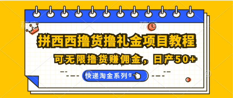 拼西西撸货撸礼金项目教程;可无限撸货赚佣金,日产50+-轻创社项目网