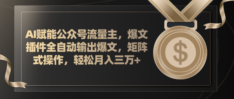 (11604期)AI赋能公众号流量主,插件输出爆文,矩阵式操作,轻松月入三万+-轻创社项目网
